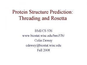 Protein Structure Prediction Threading and Rosetta BMICS 576