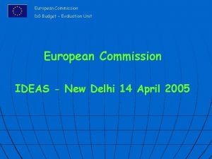 European Commission DG Budget Evaluation Unit European Commission