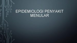 EPIDEMIOLOGI PENYAKIT MENULAR Penyakit menular disebabkan oleh agen