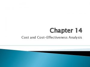 Chapter 14 Cost and CostEffectiveness Analysis Why Conduct