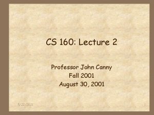 CS 160 Lecture 2 Professor John Canny Fall