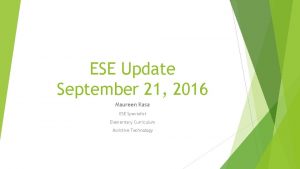 ESE Update September 21 2016 Maureen Kasa ESE