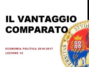 IL VANTAGGIO COMPARATO ECONOMIA POLITICA 2016 2017 LEZIONE