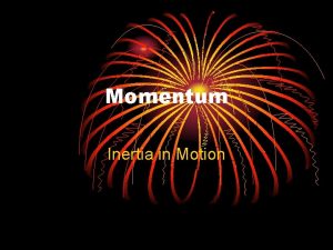 Momentum Inertia in Motion What is momentum Momentum