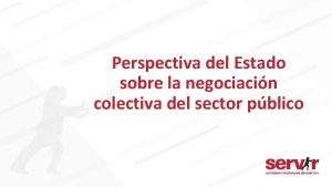 Perspectiva del Estado sobre la negociacin colectiva del