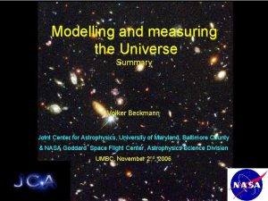 Modelling and measuring the Universe Summary Volker Beckmann