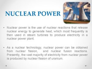 NUCLEAR POWER Nuclear power is the use of