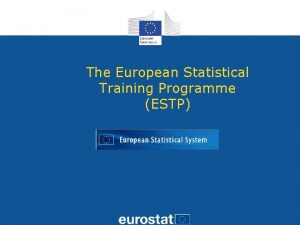 The European Statistical Training Programme ESTP ESTP what