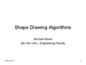 Shape Drawing Algorithms Shmuel Wimer Bar Ilan Univ