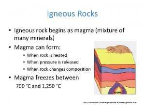 Igneous Rocks Igneous rock begins as magma mixture