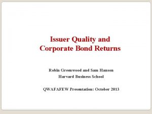 Issuer Quality and Corporate Bond Returns Robin Greenwood