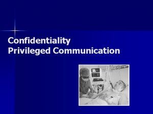 Confidentiality Privileged Communication Confidentiality n Healthcare workers are