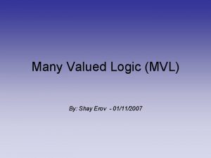 Many Valued Logic MVL By Shay Erov 01112007