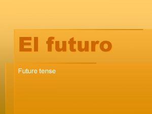 El futuro Future tense Future tense There are