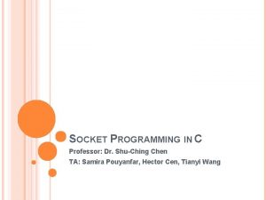 SOCKET PROGRAMMING IN C Professor Dr ShuChing Chen