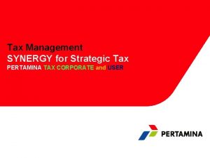 Tax Management SYNERGY for Strategic Tax PERTAMINA TAX