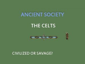 ANCIENT SOCIETY THE CELTS CIVILIZED OR SAVAGE INTRODUCTION