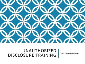 UNAUTHORIZED DISCLOSURE TRAINING Do D Component Name UNAUTHORIZED