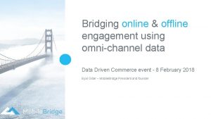 Bridging online offline engagement using omnichannel data Driven