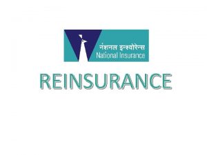 REINSURANCE WHAT IS REINSURANCE REINSURANCE Whereby the insurer