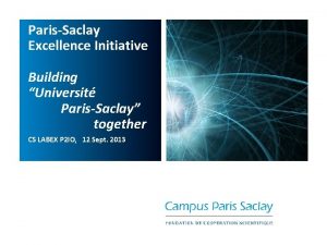 ParisSaclay Excellence Initiative Building Universit ParisSaclay together CS