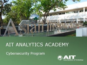 AIT ANALYTICS ACADEMY Cybersecurity Program Why study cybersecurity