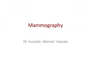 Mammography Dr Hussein Ahmed Hassan Mammography Is a