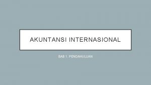 AKUNTANSI INTERNASIONAL BAB 1 PENDAHULUAN PENDAHULUAN Perbedaan Akuntansi