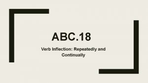 ABC 18 Verb Inflection Repeatedly and Continually Objectives