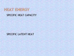 SPECIFIC HEAT CAPACITY SPECIFIC LATENT HEAT Thermal energy