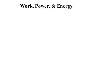 Work Power Energy Energy is ability to do