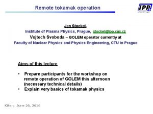 Remote tokamak operation Jan Stockel Institute of Plasma