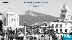 Instituto Pereira Passos Diretoria de Projetos Especiais Agosto2018