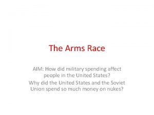 The Arms Race AIM How did military spending