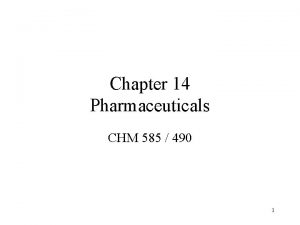 Chapter 14 Pharmaceuticals CHM 585 490 1 2