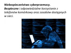 Niebezpieczestwo cyberprzemocy Bezpieczne i odpowiedzialne korzystanie z telefonw