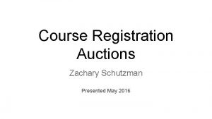 Course Registration Auctions Zachary Schutzman Presented May 2016