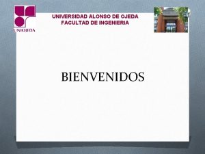 UNIVERSIDAD ALONSO DE OJEDA FACULTAD DE INGENIERIA BIENVENIDOS