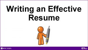 Writing an Effective Resume Writing an Effective Resume