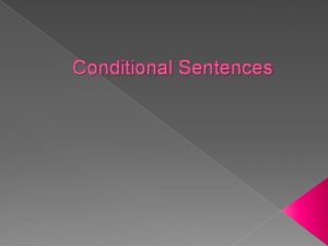 Conditional Sentences Conditional Sentences Structure A conditional sentence