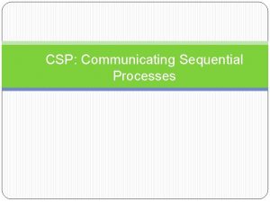 CSP Communicating Sequential Processes Overview Computation model and