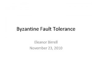 Byzantine Fault Tolerance Eleanor Birrell November 23 2010