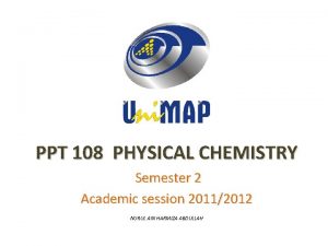 PPT 108 PHYSICAL CHEMISTRY Semester 2 Academic session