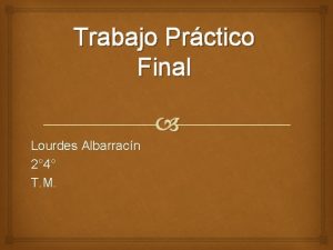 Trabajo Prctico Final Lourdes Albarracn 2 4 T