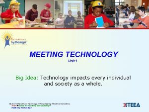 MEETING TECHNOLOGY Unit 1 Big Idea Technology impacts