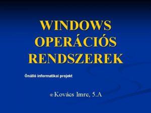 WINDOWS OPERCIS RENDSZEREK nll informatikai projekt Kovcs Imre