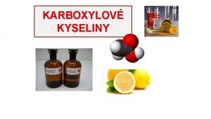 KARBOXYLOV KYSELINY KARBOXYLOV KYSELINY jsou organick sloueniny ve