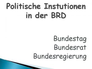 Politische Instutionen in der BRD Bundestag Bundesrat Bundesregierung