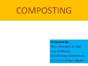 COMPOSTING Presented By Miss Dhanashri R Patil Asst