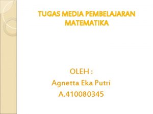 TUGAS MEDIA PEMBELAJARAN MATEMATIKA OLEH Agnetta Eka Putri